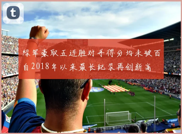 绿军豪取五连胜对手得分均未破百自2018年以来最长纪录再创新高