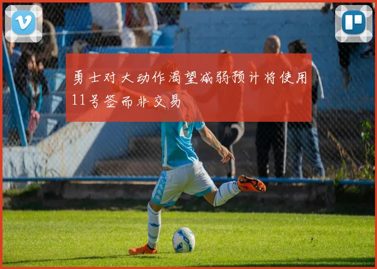 勇士对大动作渴望减弱预计将使用11号签而非交易